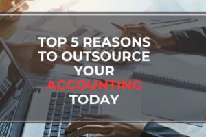Business professionals working on laptops and calculators with overlay text: "Top 5 Reasons to Outsource Your Accounting Today