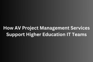How AV Project Management Services Support Higher Education IT Teams