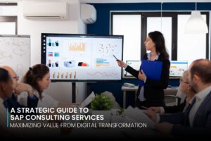 A Strategic Guide to SAP Consulting Services: Maximizing Value from Digital Transformation