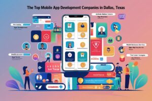 Best Mobile App Development Companies in Dallas: A Complete Guide