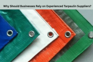 Why Should Businesses Rely on Experienced Tarpaulin Suppliers?