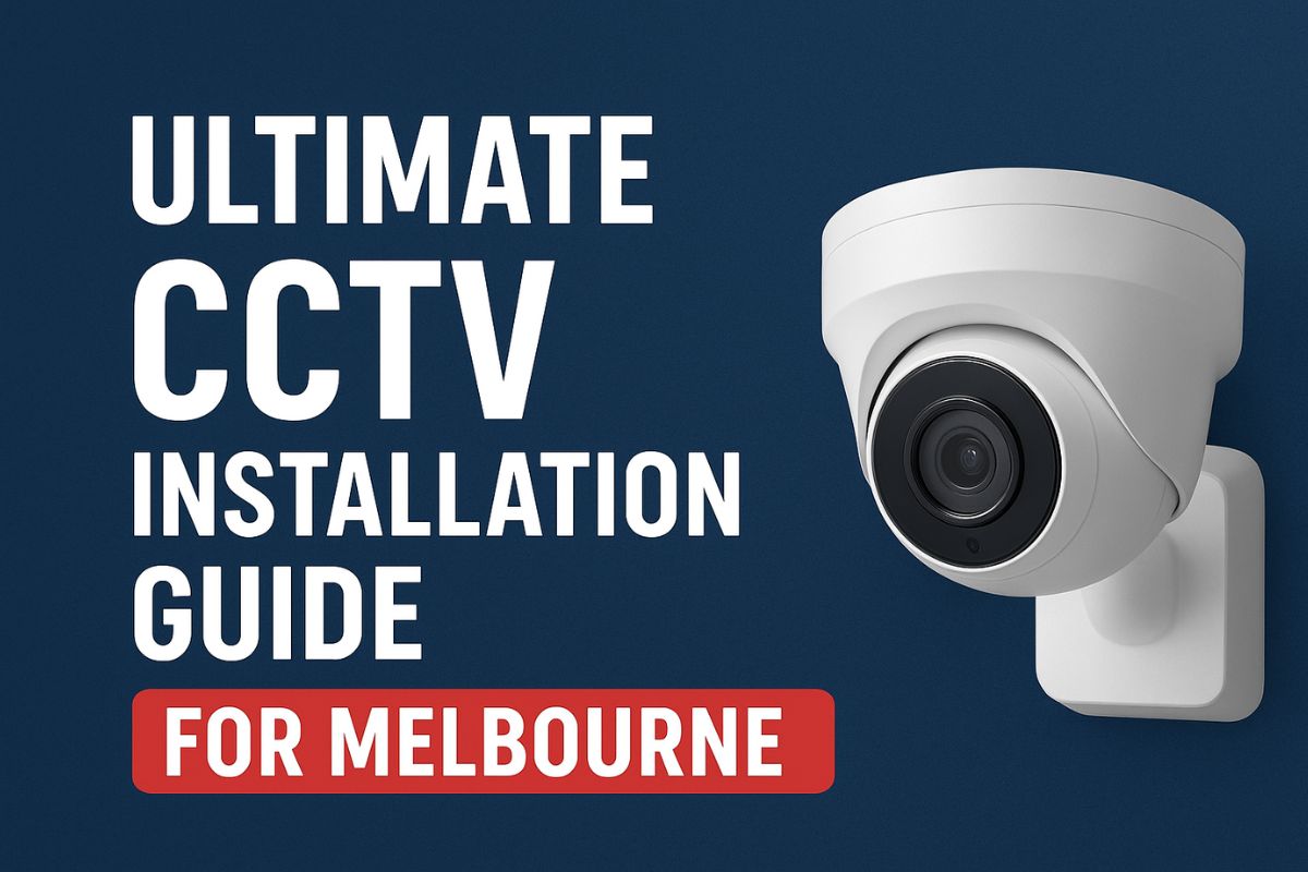 Ultimate CCTV Installation Guide in Melbourne 2025